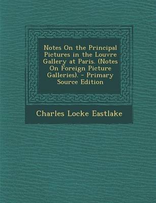 Book cover for Notes on the Principal Pictures in the Louvre Gallery at Paris. (Notes on Foreign Picture Galleries).