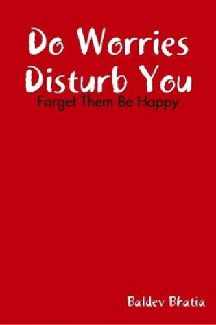 Cover of Do Worries Disturb You - Forget Them Be Happy