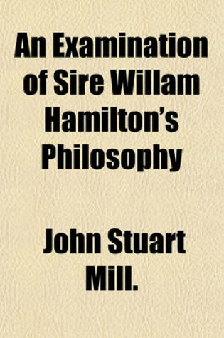 Cover of An Examination of Sire Willam Hamilton's Philosophy