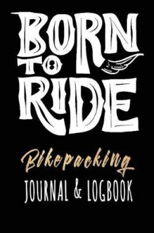 Cover of Born to Ride Bikepacking Journal & Logbook