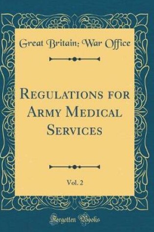 Cover of Regulations for Army Medical Services, Vol. 2 (Classic Reprint)