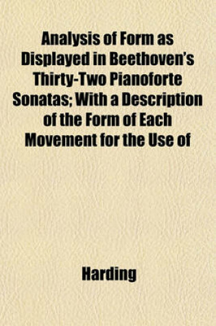 Cover of Analysis of Form as Displayed in Beethoven's Thirty-Two Pianoforte Sonatas; With a Description of the Form of Each Movement for the Use of