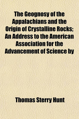 Book cover for The Geognosy of the Appalachians and the Origin of Crystalline Rocks; An Address to the American Association for the Advancement of Science by