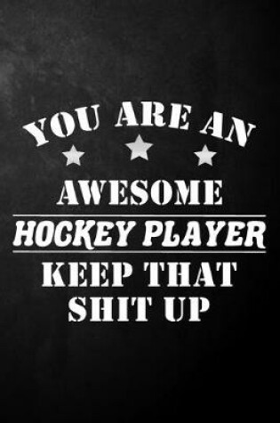Cover of You Are An Awesome Hockey Player Keep That Shit Up