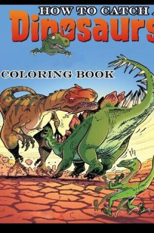 Cover of How To Catch A Dinosaur Coloring Book