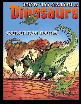 Book cover for How To Catch A Dinosaur Coloring Book