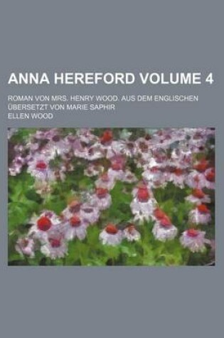 Cover of Anna Hereford Volume 4; Roman Von Mrs. Henry Wood. Aus Dem Englischen Ubersetzt Von Marie Saphir