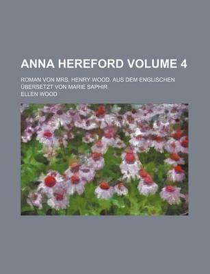 Book cover for Anna Hereford Volume 4; Roman Von Mrs. Henry Wood. Aus Dem Englischen Ubersetzt Von Marie Saphir