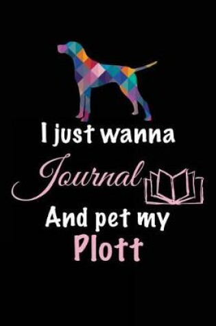 Cover of I Just Wanna Journal And Pet My Plott