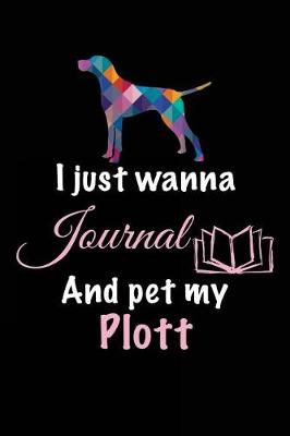 Book cover for I Just Wanna Journal And Pet My Plott