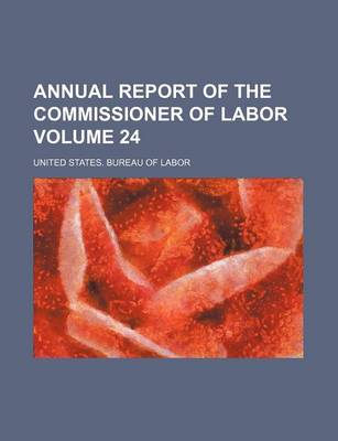 Book cover for Annual Report of the Commissioner of Labor Volume 24