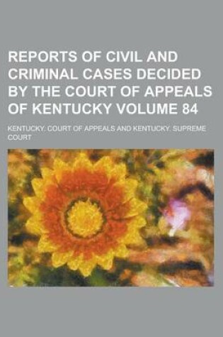 Cover of Reports of Civil and Criminal Cases Decided by the Court of Appeals of Kentucky Volume 84