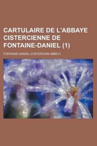 Cover of Cartulaire de L'Abbaye Cistercienne de Fontaine-Daniel (1 )