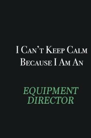 Cover of I cant Keep Calm because I am an Equipment Director