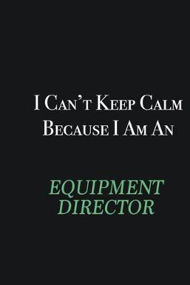 Book cover for I cant Keep Calm because I am an Equipment Director