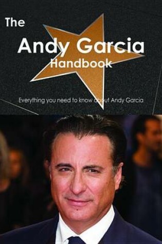 Cover of The Andy Garcia Handbook - Everything You Need to Know about Andy Garcia