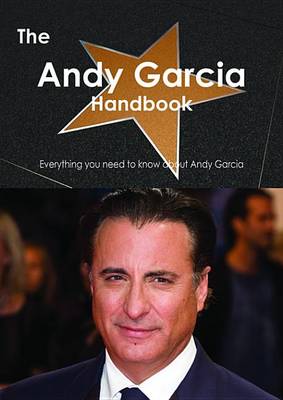 Book cover for The Andy Garcia Handbook - Everything You Need to Know about Andy Garcia
