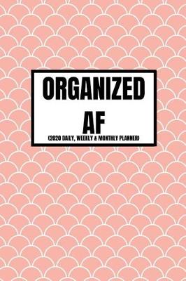 Book cover for Organized AF (2020 Daily, Weekly & Monthly Planner)