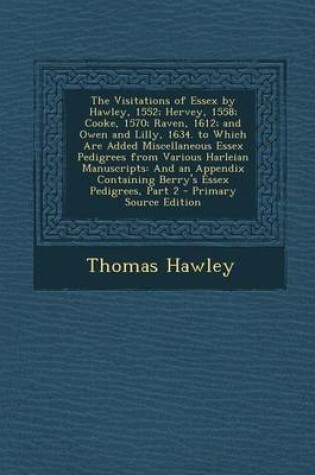 Cover of The Visitations of Essex by Hawley, 1552; Hervey, 1558; Cooke, 1570; Raven, 1612; And Owen and Lilly, 1634. to Which Are Added Miscellaneous Essex Ped