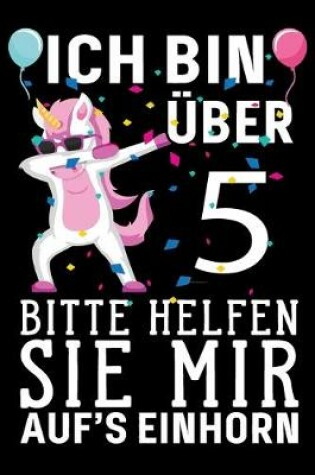 Cover of ICH bin über 5 bitte helfen sie mir aufs einhornh