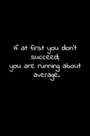 Cover of If at first you don't succeed; you are running about average.