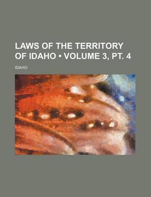 Book cover for Laws of the Territory of Idaho (Volume 3, PT. 4)