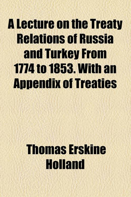 Book cover for A Lecture on the Treaty Relations of Russia and Turkey from 1774 to 1853. with an Appendix of Treaties