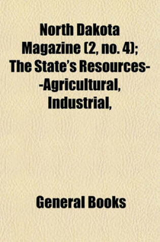 Cover of North Dakota Magazine (Volume 2, No. 4); The State's Resources--Agricultural, Industrial, & Commercial