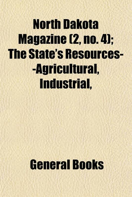 Book cover for North Dakota Magazine (Volume 2, No. 4); The State's Resources--Agricultural, Industrial, & Commercial