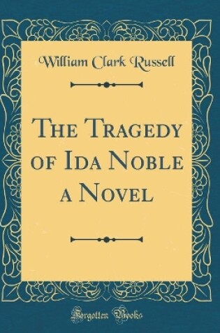 Cover of The Tragedy of Ida Noble a Novel (Classic Reprint)
