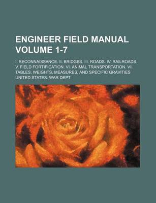 Book cover for Engineer Field Manual; I. Reconnaissance. II. Bridges. III. Roads. IV. Railroads. V. Field Fortification. VI. Animal Transportation. VII. Tables, Weights, Measures, and Specific Gravities Volume 1-7