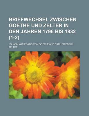 Book cover for Briefwechsel Zwischen Goethe Und Zelter in Den Jahren 1796 Bis 1832 (1-2)