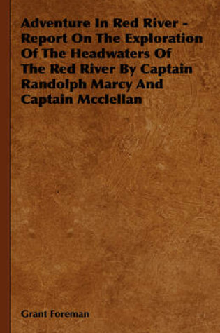 Cover of Adventure In Red River - Report On The Exploration Of The Headwaters Of The Red River By Captain Randolph Marcy And Captain Mcclellan