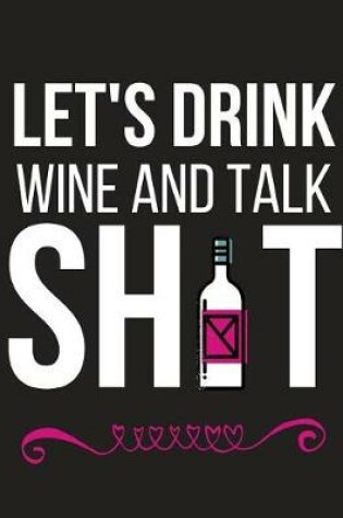 Cover of Let's Drink Wine and Talk Sh!t