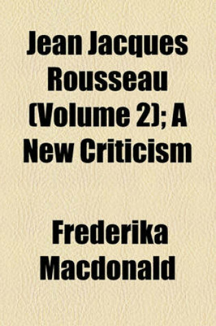 Cover of Jean Jacques Rousseau (Volume 2); A New Criticism