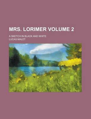 Book cover for Mrs. Lorimer; A Sketch in Black and White Volume 2