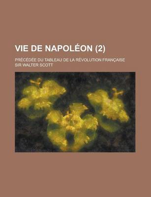 Book cover for Vie de Napoleon (2); Precedee Du Tableau de La Revolution Francaise