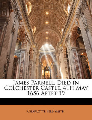 Book cover for James Parnell, Died in Colchester Castle, 4th May 1656 Aetet 19