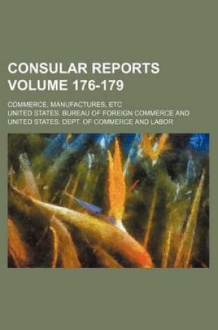 Cover of Consular Reports Volume 176-179; Commerce, Manufactures, Etc