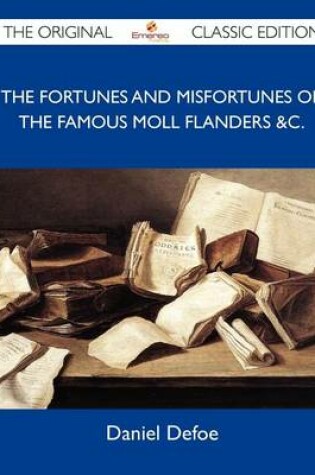 Cover of The Fortunes and Misfortunes of the Famous Moll Flanders &C. - The Original Classic Edition