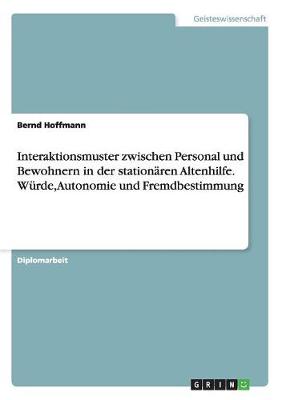 Book cover for Interaktionsmuster zwischen Personal und Bewohnern in der stationaren Altenhilfe. Wurde, Autonomie und Fremdbestimmung