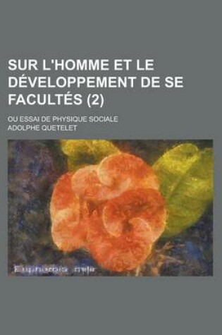 Cover of Sur L'Homme Et Le Developpement de Se Facultes; Ou Essai de Physique Sociale (2 )