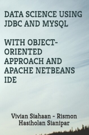 Cover of Data Science Using JDBC and MySQL with Object-Oriented Approach and Apache Netbeans Ide