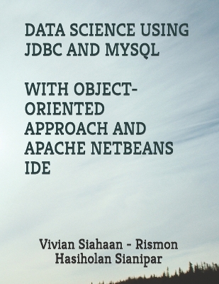 Book cover for Data Science Using JDBC and MySQL with Object-Oriented Approach and Apache Netbeans Ide