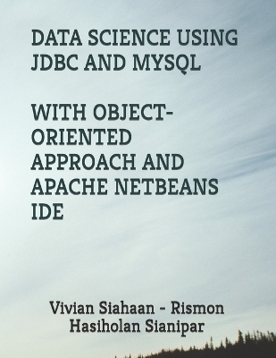 Cover of Data Science Using JDBC and MySQL with Object-Oriented Approach and Apache Netbeans Ide