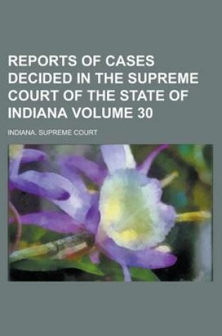 Cover of Reports of Cases Decided in the Supreme Court of the State of Indiana Volume 30