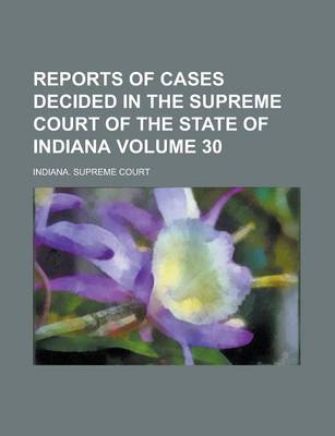 Book cover for Reports of Cases Decided in the Supreme Court of the State of Indiana Volume 30