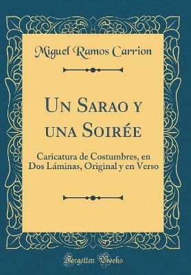 Book cover for Un Sarao y una Soirée: Caricatura de Costumbres, en Dos Láminas, Original y en Verso (Classic Reprint)