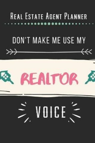 Cover of Real Estate Agent Planner - Don't Make Me Use My Realtor Voice