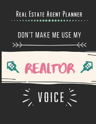 Book cover for Real Estate Agent Planner - Don't Make Me Use My Realtor Voice